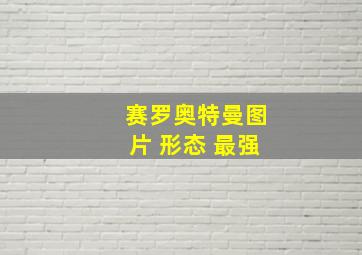 赛罗奥特曼图片 形态 最强